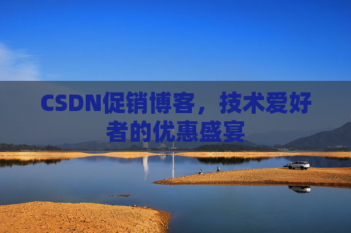 CSDN促销博客，技术爱好者的优惠盛宴